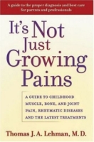 It's Not Just Growing Pains: A Guide to Childhood Muscle, Bone and Joint Pain, Rheumatic Diseases, and the Latest Treatments артикул 13916d.