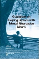 Guidebook on Helping Persons with Mental Retardation Mourn: The Everlasting Things in Life and Death (Death, Value, and Meaning Series) (Death, Value and Meaning) артикул 100e.