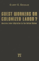 Guest Workers Or Colonized Labor?: Mexican Labor Migration To The United States артикул 13802d.