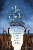 The Joy of Conflict Resolution: Transforming Victims, Villains and Heroes in the Workplace and at Home артикул 13861d.