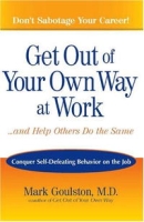 Get Out of Your Own Way at Work And Help Others Do the Same: Conquer Self-Defeating Behavior on the Job артикул 13897d.