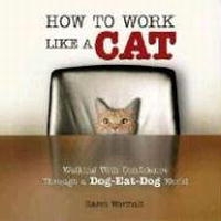 How to Work Like a Cat: Walking With Confidence Through a Dog-Eat-Dog World артикул 13899d.